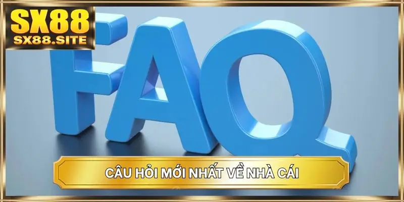 Câu hỏi mới nhất về nhà cái