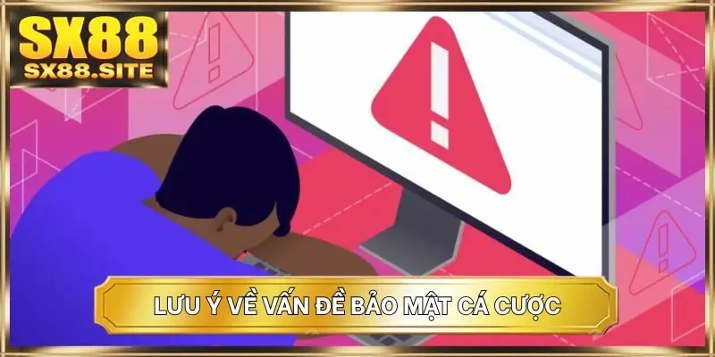 Lưu ý về vấn đề bảo mật cá cược