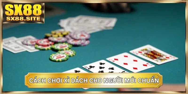Cách chơi xì dách cho người mới chuẩn