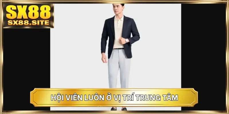 Hội viên luôn ở vị trí trung tâm
