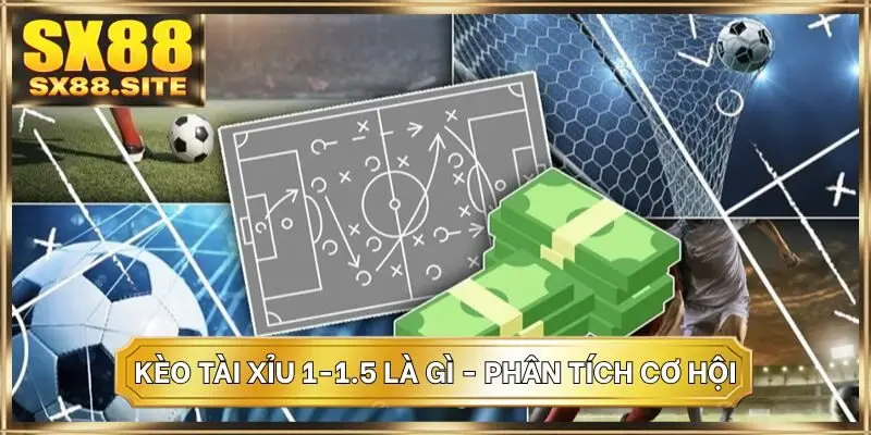 Kèo tài xỉu 1-1.5 là gì