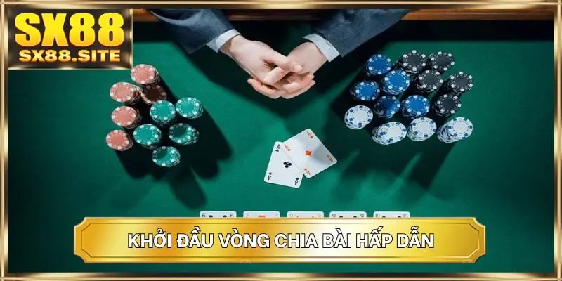 Khởi đầu vòng chia bài hấp dẫn