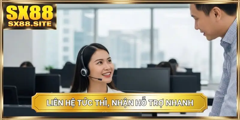 Liên hệ tức thì, nhận hỗ trợ nhanh