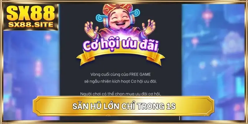 Săn hũ lớn chỉ trong 1s