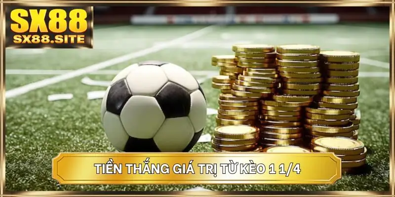Tiền thắng giá trị từ kèo 1 1/4