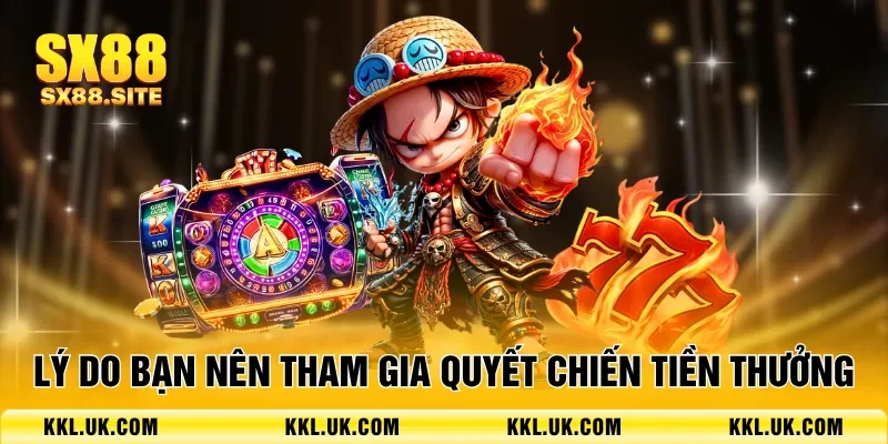Lý do bạn nên tham gia Quyết chiến tiền thưởng